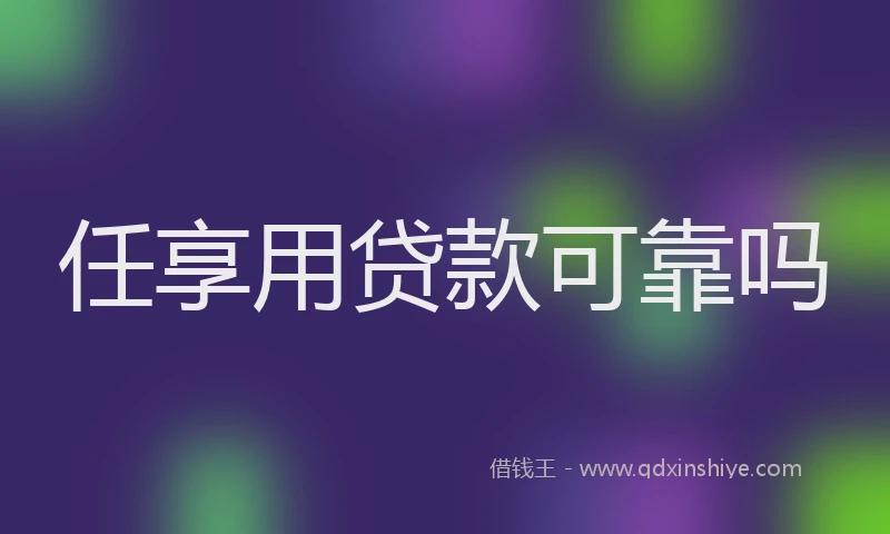 任享用贷款可靠吗