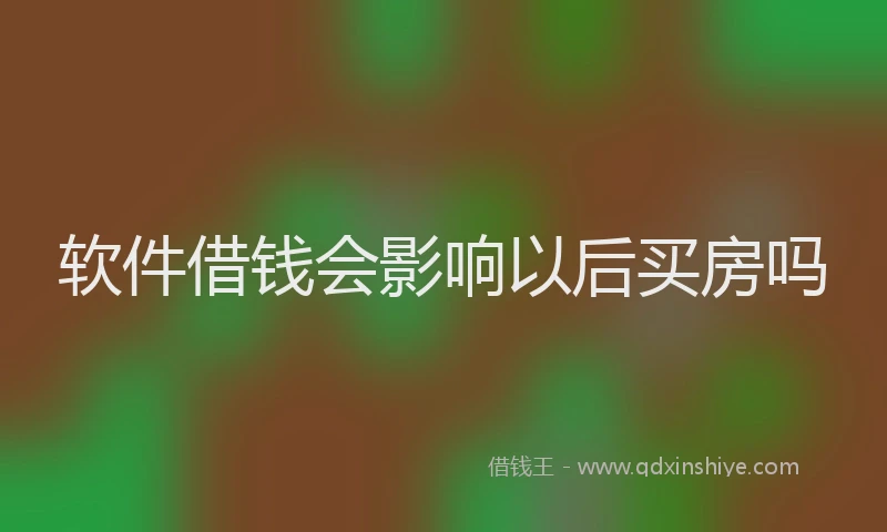 软件借钱会影响以后买房吗