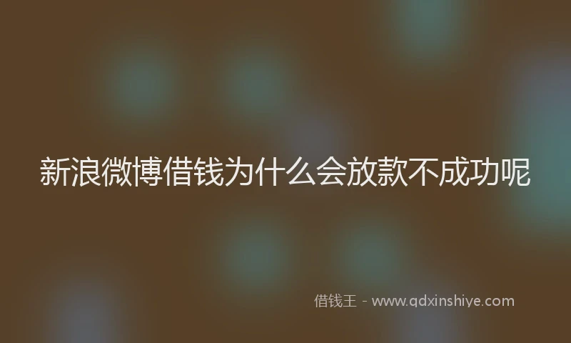 新浪微博借钱为什么会放款不成功呢