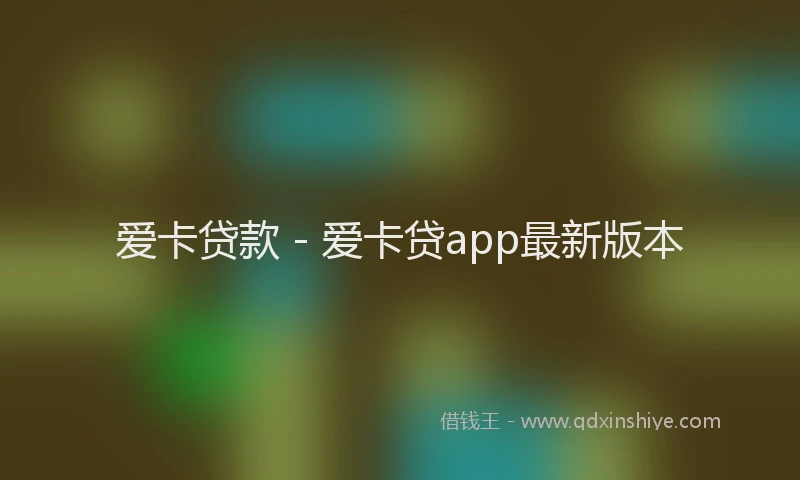 爱卡贷款 - 爱卡贷app最新版本