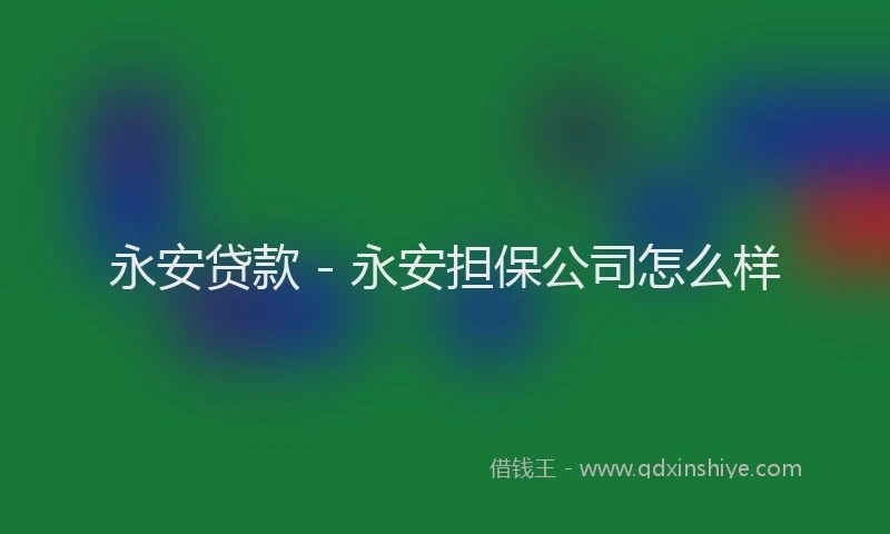 永安贷款 - 永安担保公司怎么样