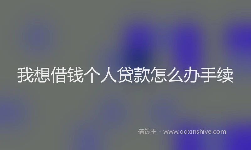我想借钱个人贷款怎么办手续
