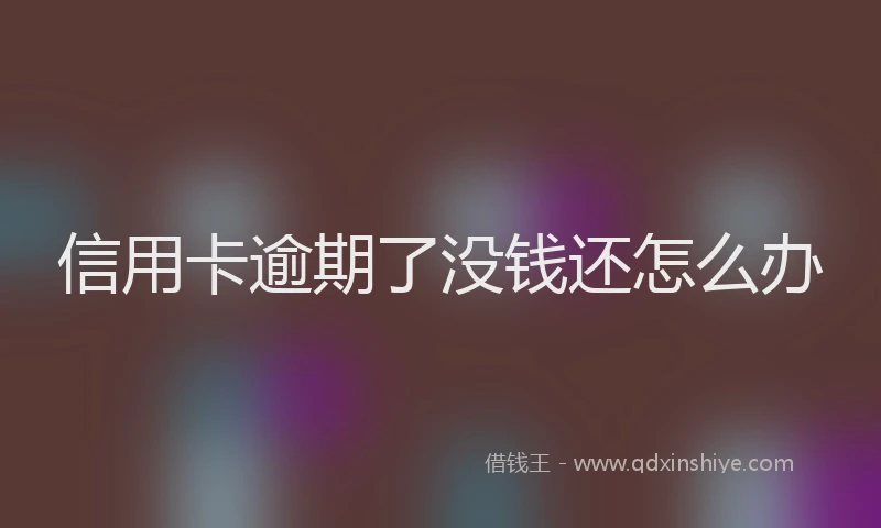 信用卡逾期了没钱还怎么办
