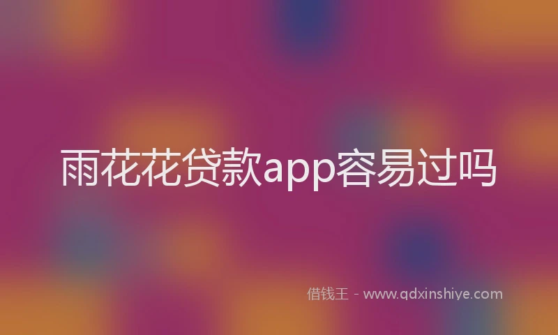 雨花花贷款app容易过吗