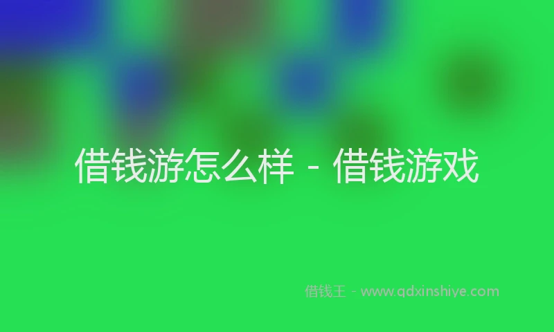 借钱游怎么样 - 借钱游戏