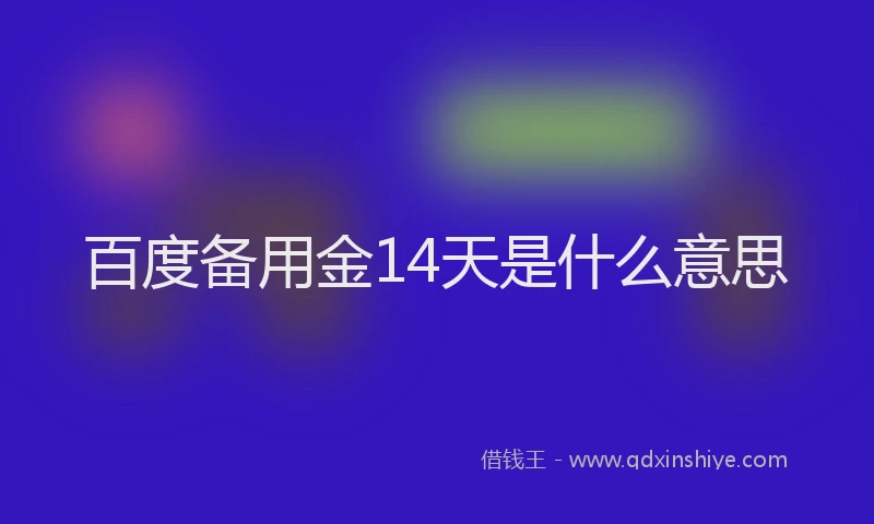百度备用金14天是什么意思