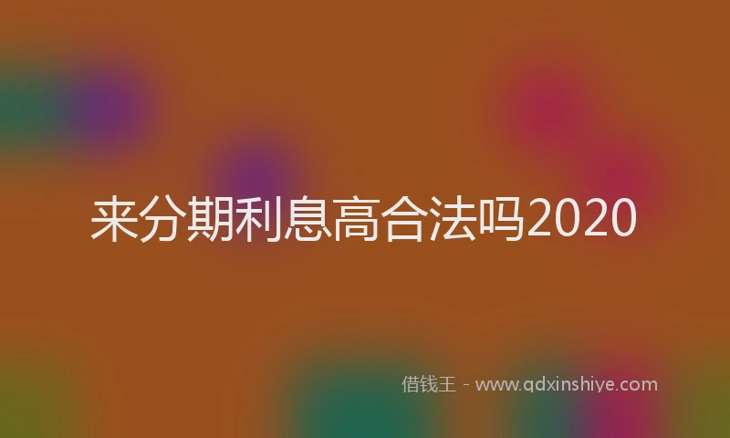 来分期利息高合法吗2020