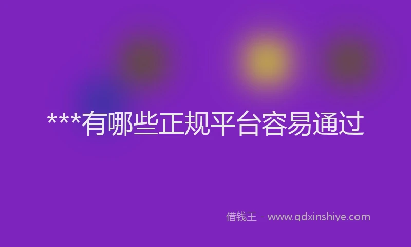 ***有哪些正规平台容易通过