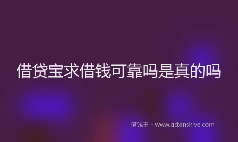 借贷宝求借钱可靠吗是真的吗