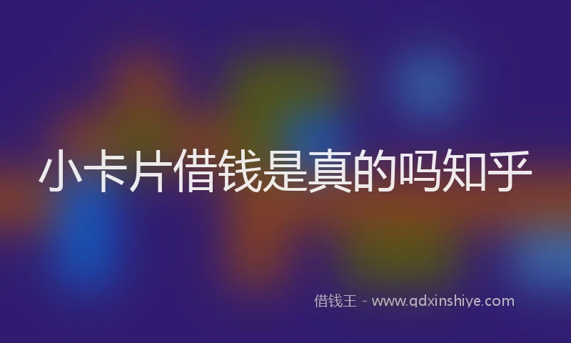 小卡片借钱是真的吗知乎