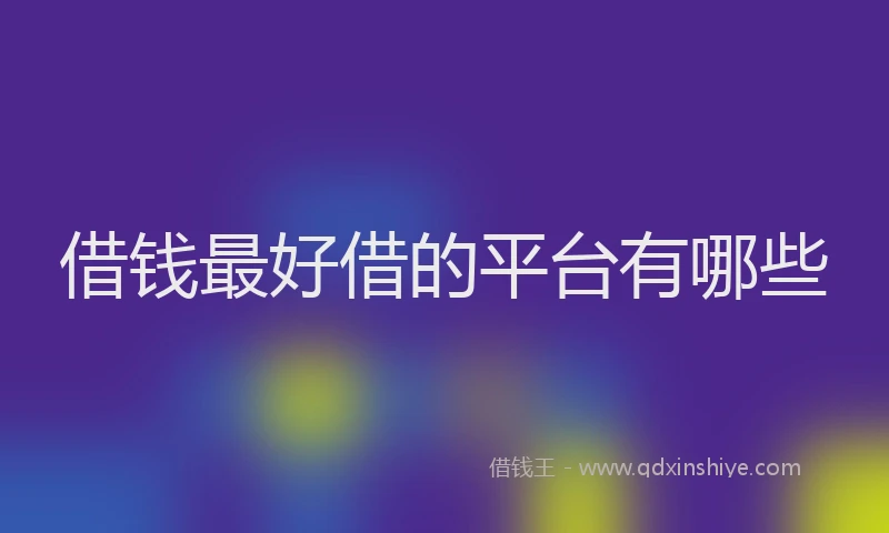 借钱最好借的平台有哪些