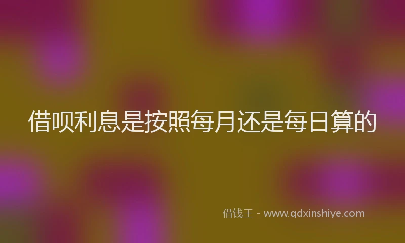 借呗利息是按照每月还是每日算的