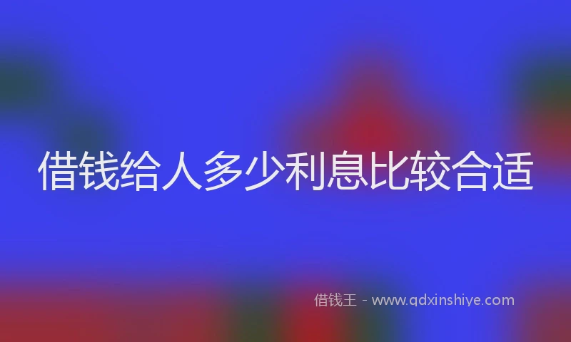 借钱给人多少利息比较合适