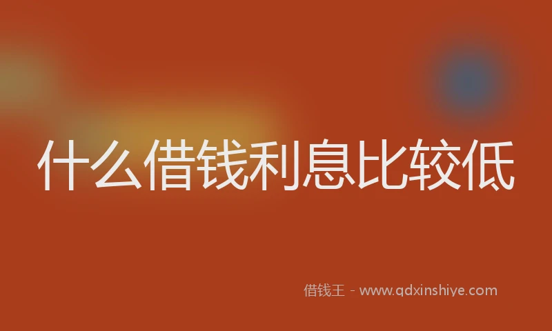 什么借钱利息比较低