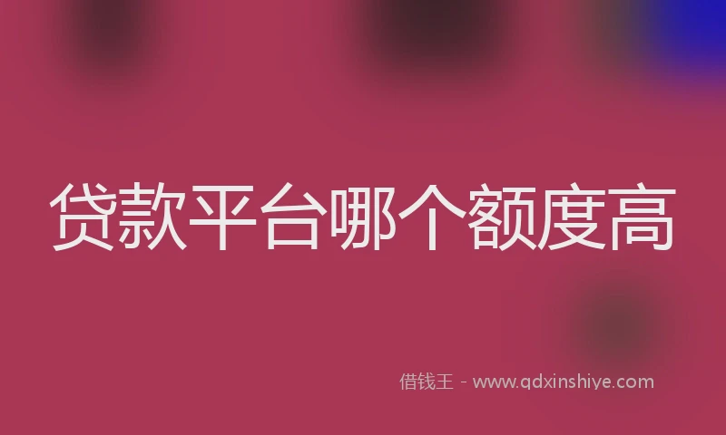 贷款平台哪个额度高