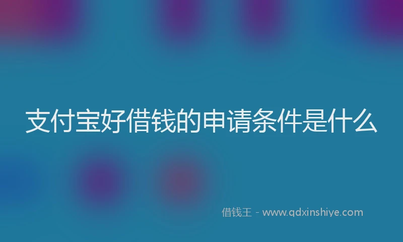 支付宝好借钱的申请条件是什么