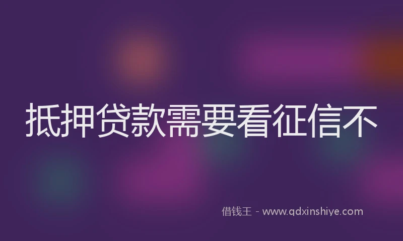 抵押贷款需要看征信不