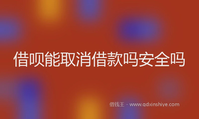 借呗能取消借款吗安全吗