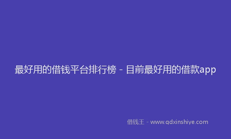 最好用的借钱平台排行榜 - 目前最好用的借款app