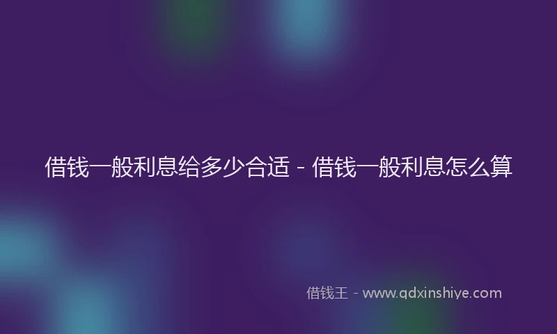 借钱一般利息给多少合适 - 借钱一般利息怎么算