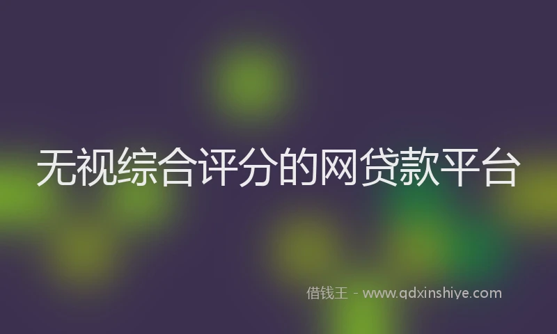 无视综合评分的网贷款平台