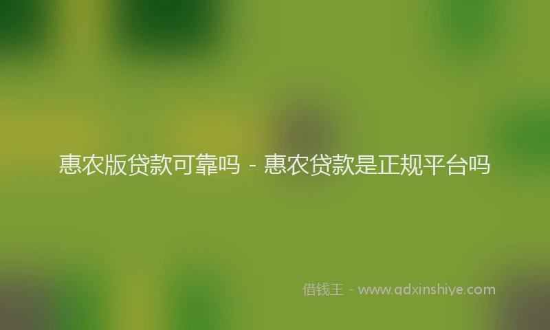 惠农版贷款可靠吗 - 惠农贷款是正规平台吗