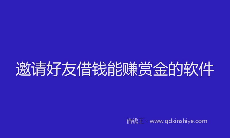 邀请好友借钱能赚赏金的软件