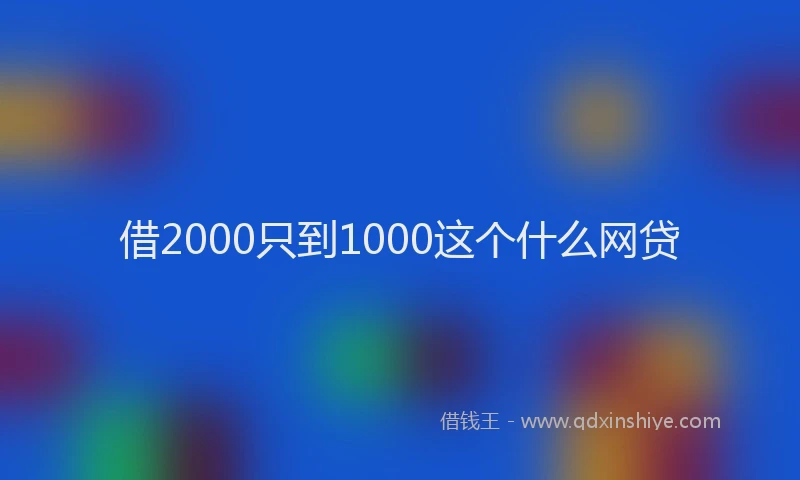 借2000只到1000这个什么网贷