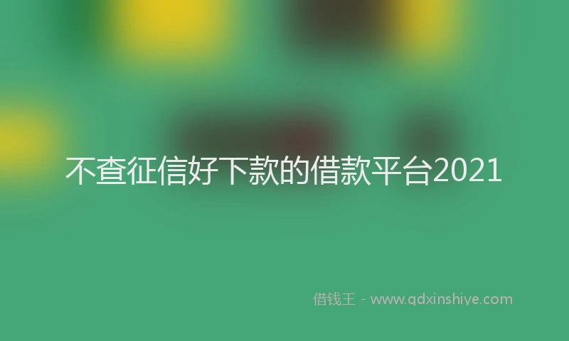 不查征信好下款的借款平台2021