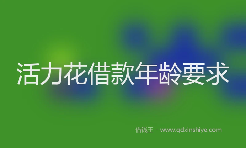 活力花借款年龄要求
