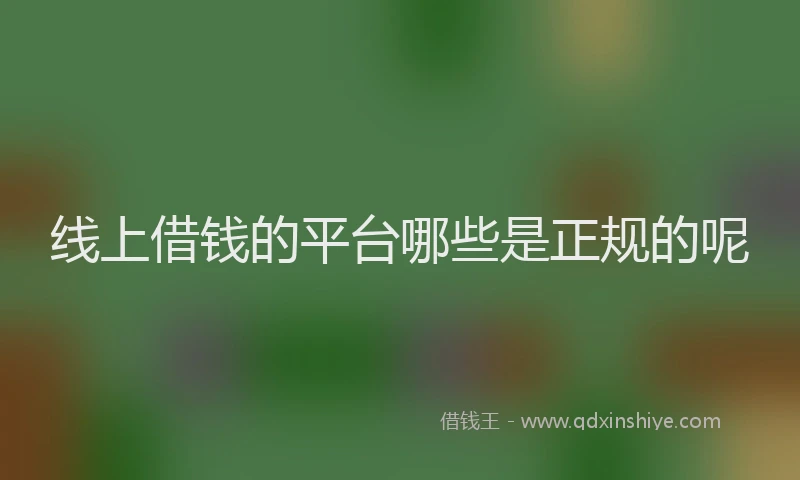 线上借钱的平台哪些是正规的呢
