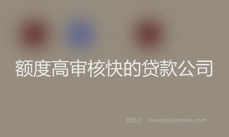 额度高审核快的贷款公司
