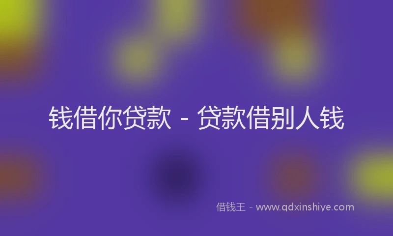 钱借你贷款 - 贷款借别人钱
