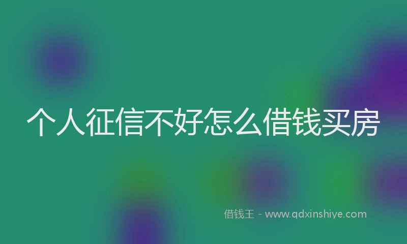 个人征信不好怎么借钱买房