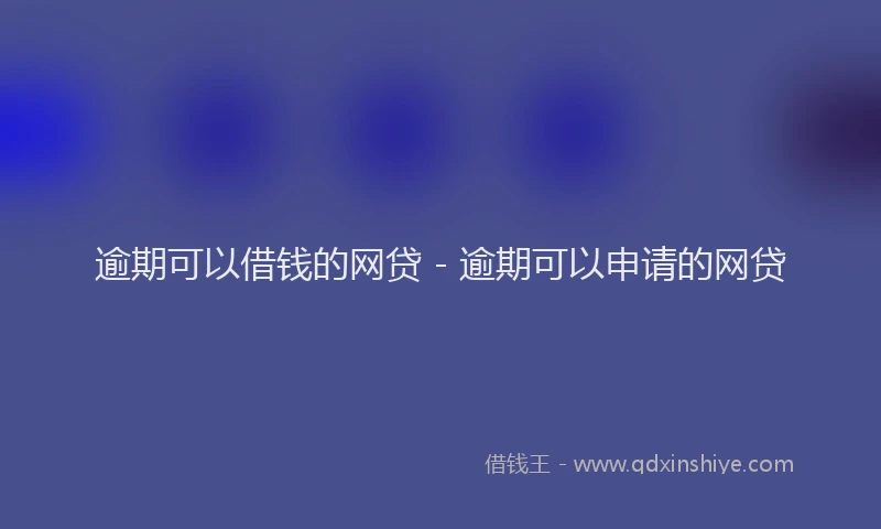 逾期可以借钱的网贷 - 逾期可以申请的网贷