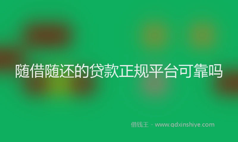 随借随还的贷款正规平台可靠吗