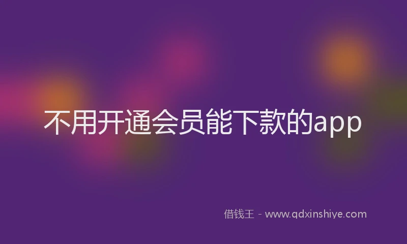 不用开通会员能下款的app