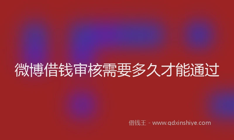 微博借钱审核需要多久才能通过