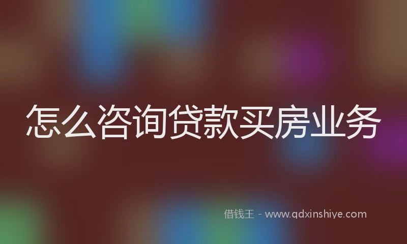 怎么咨询贷款买房业务