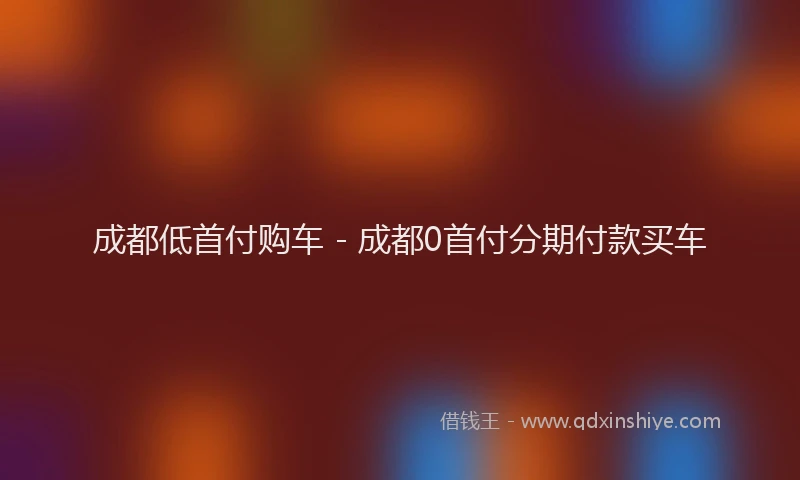 成都低首付购车 - 成都0首付分期付款买车