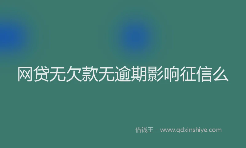 网贷无欠款无逾期影响征信么