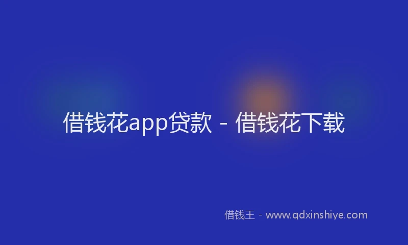 借钱花app贷款 - 借钱花下载