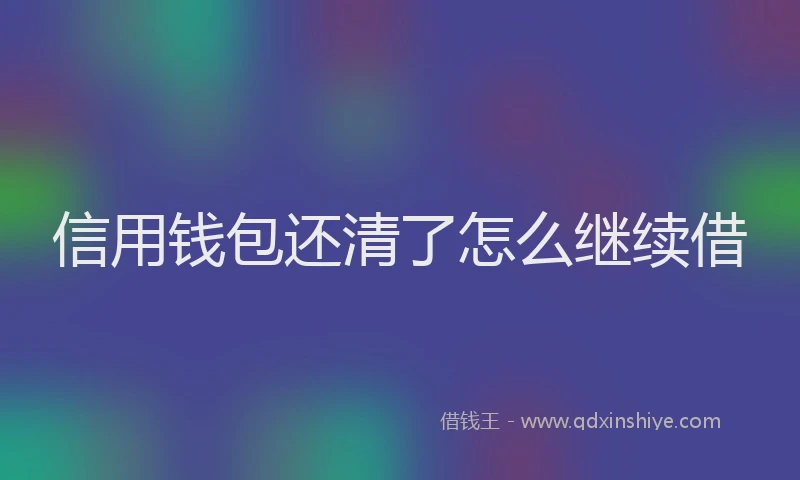 信用钱包还清了怎么继续借