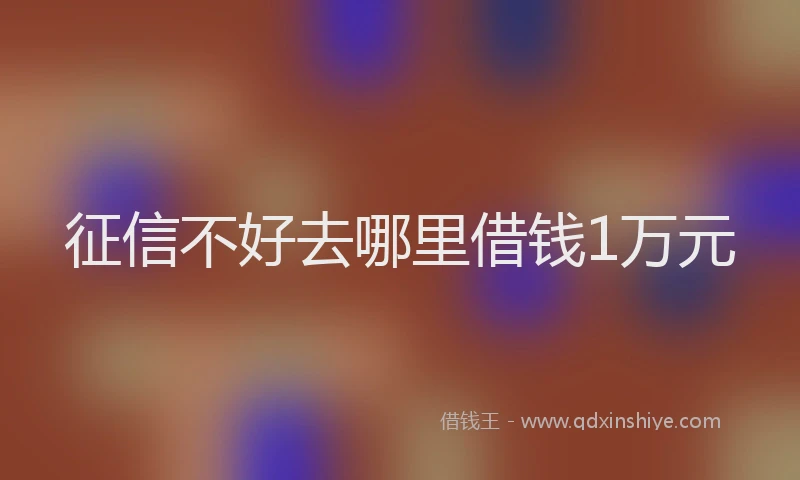 征信不好去哪里借钱1万元