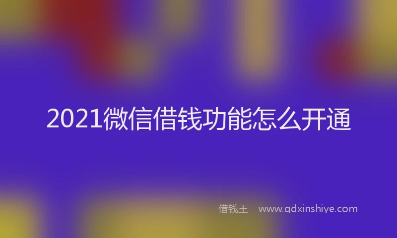 2021微信借钱功能怎么开通