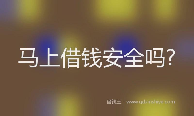马上借钱安全吗?