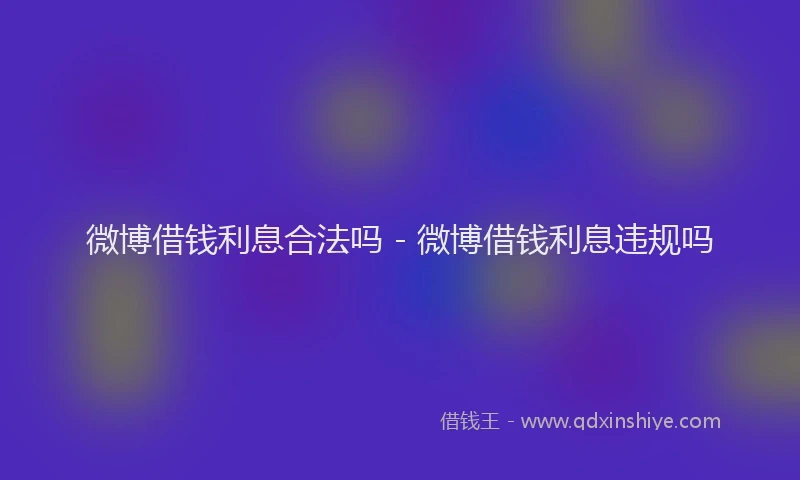 微博借钱利息合法吗 - 微博借钱利息违规吗