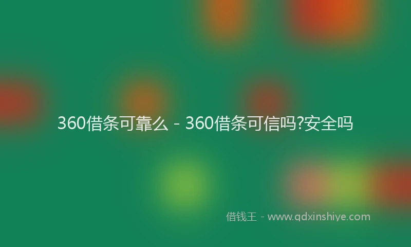 360借条可靠么 - 360借条可信吗?安全吗