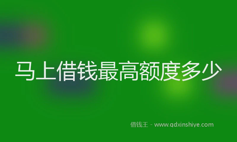 马上借钱最高额度多少