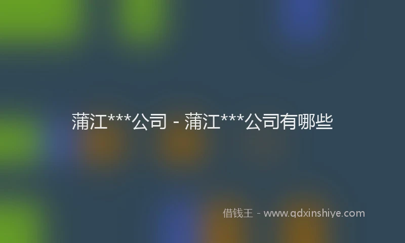 蒲江***公司 - 蒲江***公司有哪些